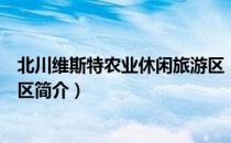 北川维斯特农业休闲旅游区（关于北川维斯特农业休闲旅游区简介）