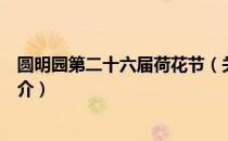 圆明园第二十六届荷花节（关于圆明园第二十六届荷花节简介）