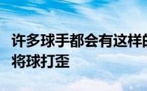 许多球手都会有这样的问题无法凝聚力量或者将球打歪