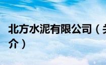 北方水泥有限公司（关于北方水泥有限公司简介）