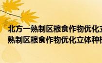 北方一熟制区粮食作物优化立体种植技术推广（关于北方一熟制区粮食作物优化立体种植技术推广简介）