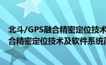 北斗/GPS融合精密定位技术及软件系统（关于北斗/GPS融合精密定位技术及软件系统简介）