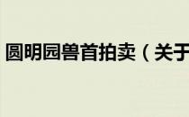圆明园兽首拍卖（关于圆明园兽首拍卖简介）