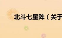 北斗七星阵（关于北斗七星阵简介）