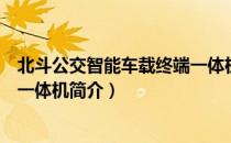 北斗公交智能车载终端一体机（关于北斗公交智能车载终端一体机简介）