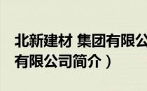 北新建材 集团有限公司（关于北新建材 集团有限公司简介）