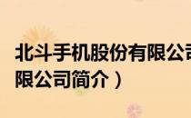 北斗手机股份有限公司（关于北斗手机股份有限公司简介）
