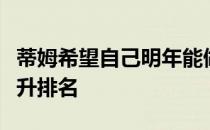 蒂姆希望自己明年能做得比今年更好会努力提升排名