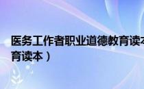 医务工作者职业道德教育读本（关于医务工作者职业道德教育读本）