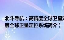 北斗导航：高精度全球卫星定位系统（关于北斗导航：高精度全球卫星定位系统简介）