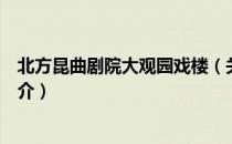 北方昆曲剧院大观园戏楼（关于北方昆曲剧院大观园戏楼简介）
