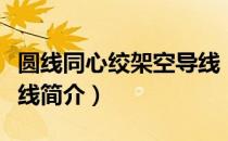 圆线同心绞架空导线（关于圆线同心绞架空导线简介）