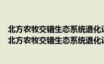 北方农牧交错生态系统退化评价与农牧结构优化研究（关于北方农牧交错生态系统退化评价与农牧结构优化研究简介）