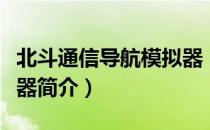 北斗通信导航模拟器（关于北斗通信导航模拟器简介）