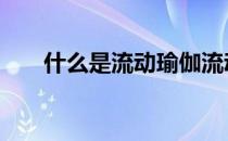 什么是流动瑜伽流动瑜伽有什么好处 