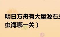 明日方舟有大量源石虫的关卡（明日方舟源石虫海哪一关）