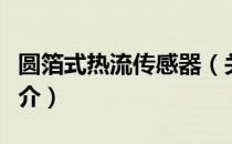 圆箔式热流传感器（关于圆箔式热流传感器简介）