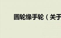 圆轮缘手轮（关于圆轮缘手轮简介）