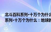 北斗百科系列·十万个为什么：地球的奥秘（关于北斗百科系列·十万个为什么：地球的奥秘简介）