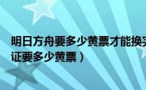 明日方舟要多少黄票才能换完凭证（明日方舟黄票商店的凭证要多少黄票）