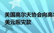 美国高尔夫协会向高尔夫协会联盟投入500万美元赈灾款
