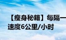 【瘦身秘籍】每隔一天慢跑一次 每次1小时 速度6公里/小时