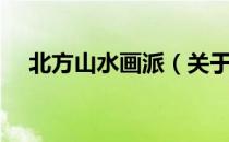 北方山水画派（关于北方山水画派简介）