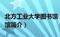 北方工业大学图书馆（关于北方工业大学图书馆简介）