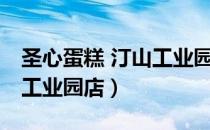 圣心蛋糕 汀山工业园店（关于圣心蛋糕 汀山工业园店）