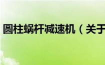 圆柱蜗杆减速机（关于圆柱蜗杆减速机简介）