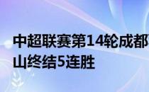 中超联赛第14轮成都蓉城客场1-2不敌山东泰山终结5连胜