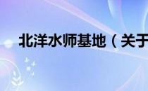北洋水师基地（关于北洋水师基地简介）