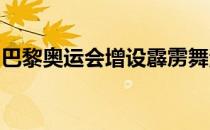 巴黎奥运会增设霹雳舞滑板攀岩冲浪四个大项