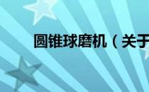 圆锥球磨机（关于圆锥球磨机简介）