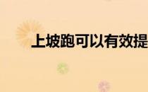上坡跑可以有效提升马拉松专项能力