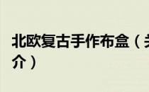 北欧复古手作布盒（关于北欧复古手作布盒简介）