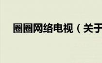 圈圈网络电视（关于圈圈网络电视简介）