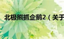 北极熊抓企鹅2（关于北极熊抓企鹅2简介）