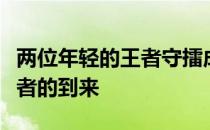 两位年轻的王者守擂成功静待下一位冠军挑战者的到来
