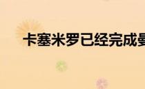 卡塞米罗已经完成曼联方面安排的体检
