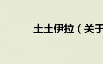 土土伊拉（关于土土伊拉简介）