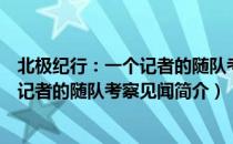 北极纪行：一个记者的随队考察见闻（关于北极纪行：一个记者的随队考察见闻简介）
