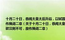 十月二十日，恭闻太皇太后升遐，以轼罪人，不许成服，欲哭则不敢，欲泣则不可，故作挽词二章（关于十月二十日，恭闻太皇太后升遐，以轼罪人，不许成服，欲哭则不敢，欲泣则不可，故作挽词二章）