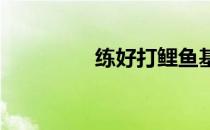 练好打鲤鱼基本功很重要