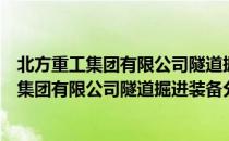 北方重工集团有限公司隧道掘进装备分公司（关于北方重工集团有限公司隧道掘进装备分公司简介）