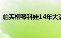 帕芙柳琴科娃14年大满贯征战终进女单决赛