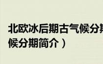 北欧冰后期古气候分期（关于北欧冰后期古气候分期简介）