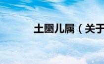 土圞儿属（关于土圞儿属简介）