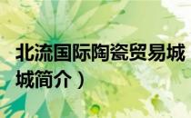 北流国际陶瓷贸易城（关于北流国际陶瓷贸易城简介）