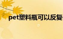 pet塑料瓶可以反复使用吗（pe塑料瓶）